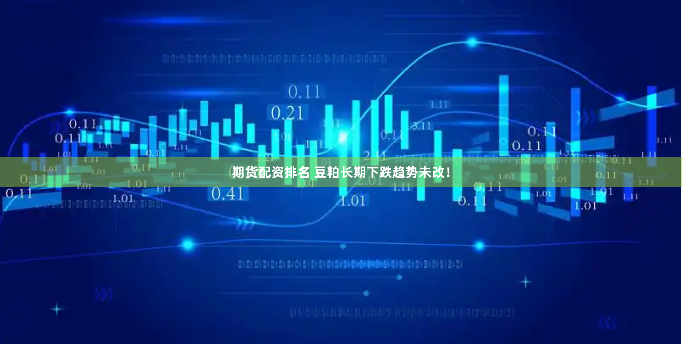 期货配资排名 豆粕长期下跌趋势未改！